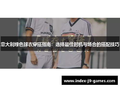 意大利绿色球衣穿搭指南：选择最佳时机与场合的搭配技巧