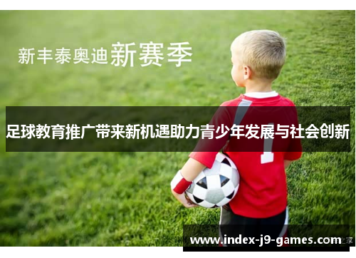 足球教育推广带来新机遇助力青少年发展与社会创新