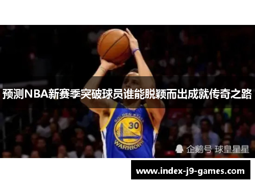 预测NBA新赛季突破球员谁能脱颖而出成就传奇之路